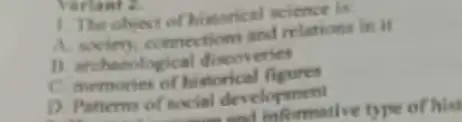 variant a
The object of historical science is
A. society, connections and relations in it
11. archecological discoveries
C. memories of historical figures
D. Patterns of social devel
and informative type of hist