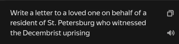 Write a letter to a loved one on behalf of a
resident of St . Petersburg who witnessed
the Decembrist uprising