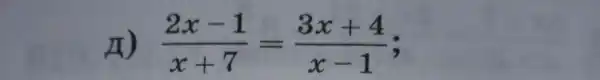 x) (2x-1)/(x+7)=(3x+4)/(x-1)