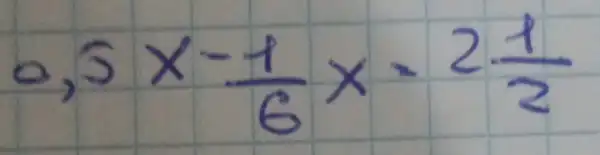 0,5 times (-1)/(6) x-2 (1)/(2)