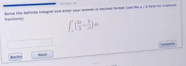 10 from 10
Solve the definite integral and enter your answer in decimal format (use the
a/b form for irrational
fractions)
int _(-1)^1((2x)/(3)+(3)/(x^4))dx
square