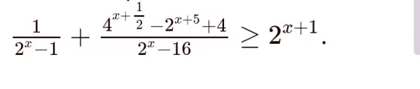 (1)/(2^x)-1+(4^x+frac (1)/(2)-2^x+5+4)(2^x-16)geqslant 2^x+1