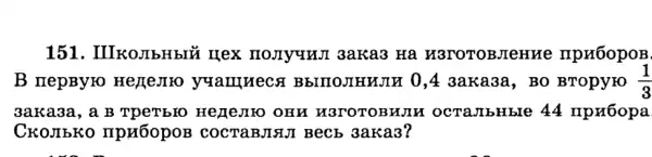 151. IIIKOJIbHbIU I Hex monyunn 3a Ka3 H a H3r 'OTOB JIeHN e npH60pOB.
B nepByro C& Bb xIIOJI 0,4 3a Ka3a , BO BTOpyro (1)/(3)
3aka3a, a B TpeTbIO Hen leJIIO 0 Hu W3 TOTO BWIL . ocra JIbHbI e 44 npx6opa
CKOJIbKO IIpH60poB COCT 'aBJI8 II Bec b 3ak a3?