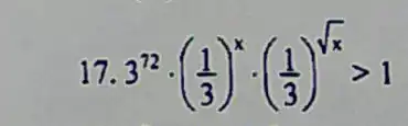 17 3^72cdot ((1)/(3))^xcdot ((1)/(3))^sqrt (x)gt 1