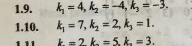 1.9. k_(1)=4,k_(2)=-4,k_(3)=-3
1.10. k_(1)=7,k_(2)=2,k_(3)=1
111 k=2,k_(2)=5,k_(2)=3