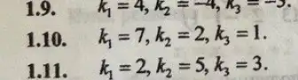 1.9.	k_(1)=4,k_(2)=-4,k_(3)=-5
1.10. k_(1)=7,k_(2)=2,k_(3)=1
1.11. k_(1)=2,k_(2)=5,k_(3)=3