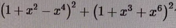 (1+x^2-x^4)^2+(1+x^3+x^6)^2