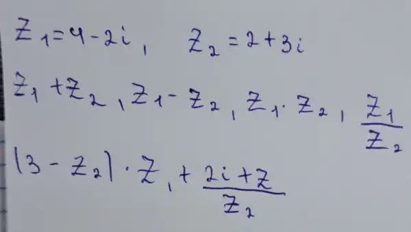 1
z_(2)=a+3i
Z_(1)+Z_(2),Z_(1)-2_(2),Z_(1),Z_(2),(Z_(1))/(Z_(2))
(3-z_(2))cdot z_(1)+(2z+z)/(z_(2))