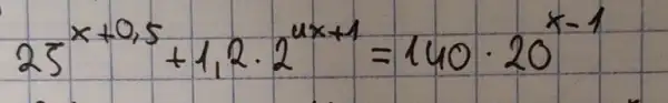 25^x+0,5+1,2 cdot 2^4 x+1=140 cdot 20^x-1