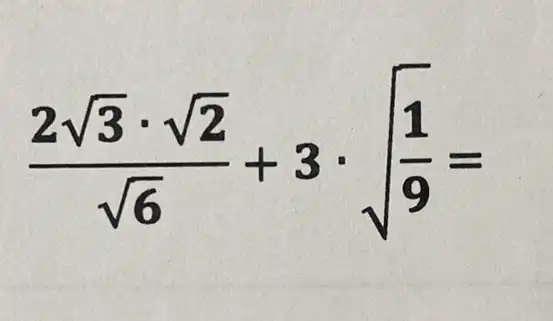 (2sqrt (3)cdot sqrt (2))/(sqrt (6))+3cdot sqrt ((1)/(9))=