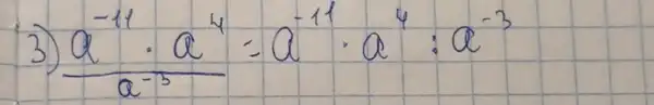 3) (a^-11 cdot a^4)/(a^-3)=a^-11 cdot a^4: a^-3