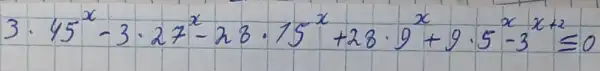 3 cdot 45^x-3 cdot 27^x-23 cdot 15^x+28 cdot 9^x+9 cdot 5^x (x+2)/(3) leq