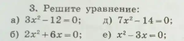 3. Pen LIHTE ypasH enne:
a) 3x^2-12=0
(1) 7x^2-14=0
6) 2x^2+6x=0
e) x^2-3x=0