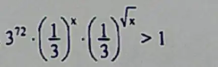 3^72cdot ((1)/(3))^xcdot ((1)/(3))^sqrt (x)gt 1