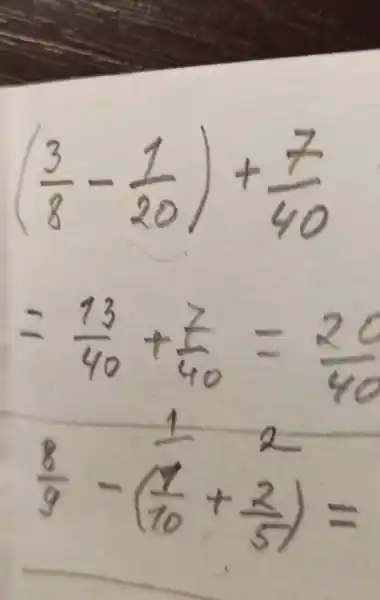 ((3)/(8)-(1)/(20))+(7)/(40) =(13)/(40)+(7)/(40)=(20)/(40) (8)/(9)-(1)/(10)+(2)/(5)