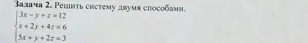 3ana 4a 2. PellllHTb CHCTeMY IIBYMS crlocoōaMH.
 ) 3x-y+z=12 x+2y+4z=6 5x+y+2z=3