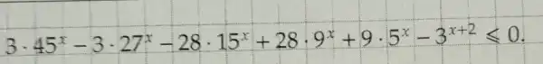 3cdot 45^x-3cdot 27^x-28cdot 15^x+28cdot 9^x+9cdot 5^x-3^x+2leqslant 0