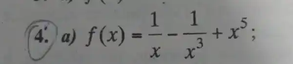 4. a) f(x)=(1)/(x)-(1)/(x^3)+x^5