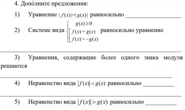 4. JIomóJIHHTe
1) ypaBHeHHe vert f(x)vert =vert g(x)vert  paBHOCHJIbHO __
2) Cucreme BH/Ia  ) g(x)geqslant 0 [f(x)=g(x) f(x)=-g(x)  f(x)=g(x)paBHOCHJIbHO ypaBHeHHe
3) ypaBHeHHS , correpxalllllle 3HaKa MOJIYJIS
__
4) HepaBeHCTBO BHJIa vert f(x)vert lt g(x) paBHOCHJIbHO __
__
5) HepaBeHCTBO BHIIa vert f(x)vert gt g(x) paBHOCHJIbHO __