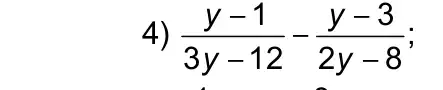 4) (y-1)/(3y-12)-(y-3)/(2y-8)