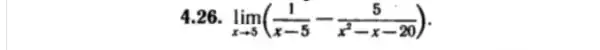 4.26. lim _(xarrow 5)((1)/(x-5)-(5)/(x^2)-x-20)