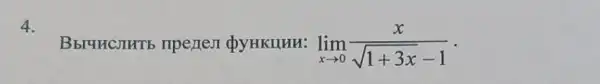 4.
Bbrunchurb npenes QYHKHHH: lim _(xarrow 0)(x)/(sqrt (1+3x)-1) -