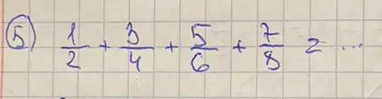 (5) (1)/(2)+(3)/(4)+(5)/(6)+(7)/(8)=