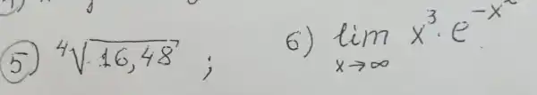 (5) sqrt[4](16,48) ; 
6) lim _(x arrow infty) x^3 cdot e^-x^(2)