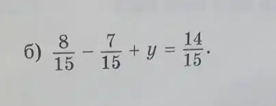 6) (8)/(15)-(7)/(15)+y=(14)/(15)