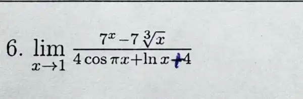 6 lim _(xarrow 1)(7^x-7sqrt [3](x))/(4cospi x+lnx+4)