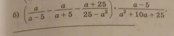 6)
((a)/(a-5)-(a)/(a+5)-(a+25)/(25-a^2))cdot (a-5)/(a^2)+10a+25