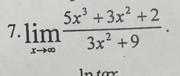 7. lim _(xarrow infty )(5x^3+3x^2+2)/(3x^2)+9 -