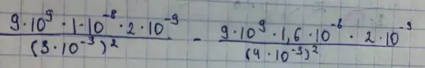 (9 cdot 10^9 cdot 1 cdot 10^-8 cdot 2 cdot 10^-9)/((3 cdot 10^-3))^(2)-(9 cdot 10^9 cdot 1,6 cdot 10^-8 cdot 2 cdot 10^-9)/((4 cdot 10^-3))^(2)