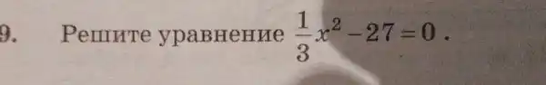 9. Pemrre ypaBHeHue (1)/(3)x^2-27=0