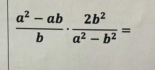 (a^2-ab)/(b)cdot (2b^2)/(a^2)-b^(2)=