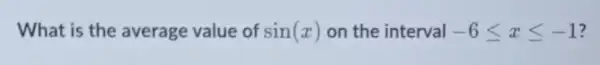 What is the average value of sin(x) on the interval -6leqslant xleqslant -1 ?