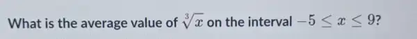 What is the average value of sqrt [3](x) on the interval -5leqslant xleqslant 9