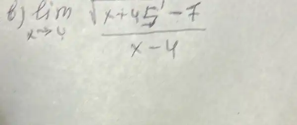 b) lim _(x arrow 4) (sqrt(x+45)-7)/(x-4)