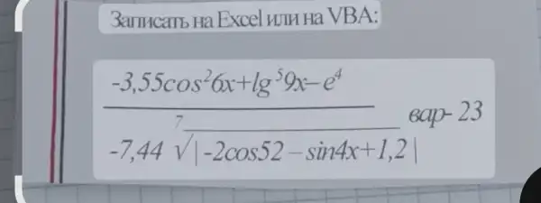 Banucarb Ha Excel WTH H VBA:
(-3,55cos^2alpha x+lg^59x-e^4)/(7,44sqrt (vert -2cos52-sin4x+1,2vert )6vert p-23)