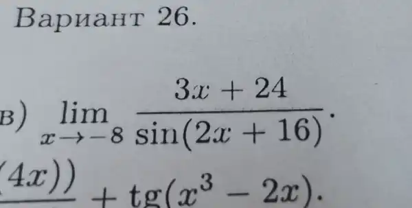 BapuaHT 26.
B) lim _(xarrow -8)(3x+24)/(sin(2x+16))
(4x))+tg(x^3-2x)