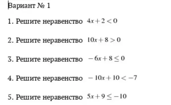 BapuaHT No 1
1. Pellure HepaBeHCTBO 4x+2lt 0
2. Perurre HepaBeHCTBO 10x+8gt 0
3. Pelllute HepaBeHCTBO -6x+8leqslant 0
4. Pelllute HepaBeHCTBO -10x+10lt -7
5. Pelllure HepaBeHCTBO 5x+9leqslant -10