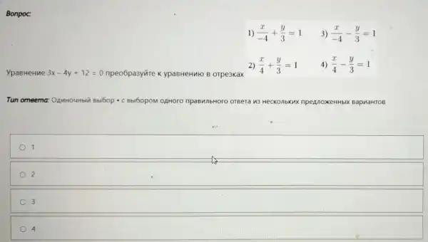 Bonpoc:
1) (x)/(-4)+(y)/(3)=1 3) (x)/(-4)-(y)/(3)=1
2) (x)/(4)+(y)/(3)=1
4) (x)/(4)-(y)/(3)=1
Tun omeema OAMHOUHblY Bbl6op - C Bbl60pOM OAHOOO npaBunbHoro OTBera 113 HecKonbkux npennoxeHHbIx BapuaHTOB
1
2
3
4