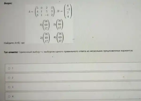 Bonpoc:
Hananre Atimes B me
A=(} 5&0&2&3 4&1&5&3 3&1&-1&2 )
1) (} 56 69 17 )
2) (} 56 49 17 )
Tun omeema C Bbl60poM	npaBM/IbHOro orBera 13 HecKonbkux npeAnoxeHHblX BapuaHTOB
1
2
3
4
