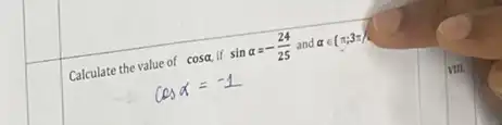 Calculate the value of cosalpha  if sinalpha =-(24)/(25) and alpha in (pi ;3pi )