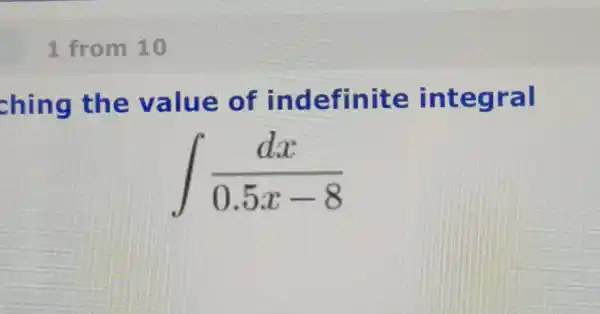 ching the value of indefinite integral
int (dx)/(0.5x-8)