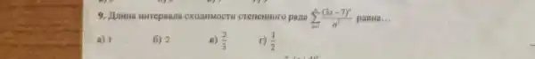 CXOIIHMOCTH CTenetiHoro pana sum _(n=1)^infty ((3x-7)^n)/(n^2) paBHa. __
a) 1
6) 2
B) (2)/(3)
(1)/(2)