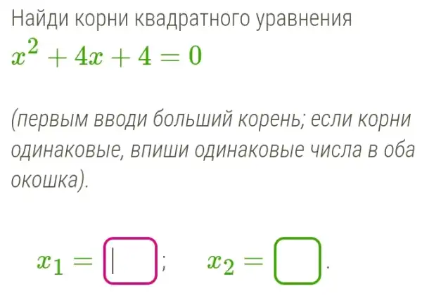 HauLu KopHu KBaJpaTHOTO ypaBHeHuA
x^2+4x+4=0
(nepBblM BBOJM 6017blllnu KopeHb; ecJTV KODHN
OLUHaKOBbIe Bnnllly OLUHaKOBble 4nc)ĩa B 06a
OKOLLIKa).
x_(1)=square ; x_(2)=