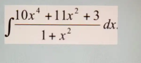 int (10x^4+11x^2+3)/(1+x^2)dx