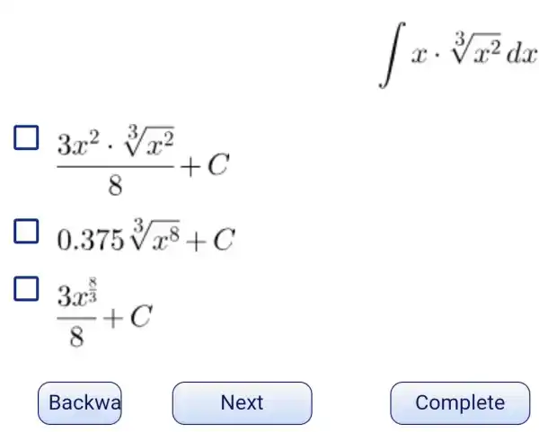 int xcdot sqrt [3](x^2)dx
(3x^2cdot sqrt [3](x^2))/(8)+C
0.375sqrt [3](x^8)+C
(3x^frac (8)/(3))(8)+C