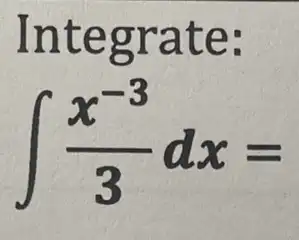 Integrate:
int (x^-3)/(3)dx=